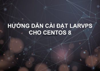 Hướng dẫn cài đặt LarVPS trên CentOS 8